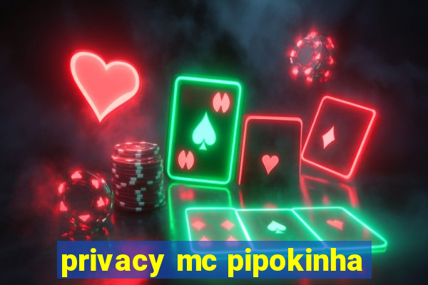 privacy mc pipokinha